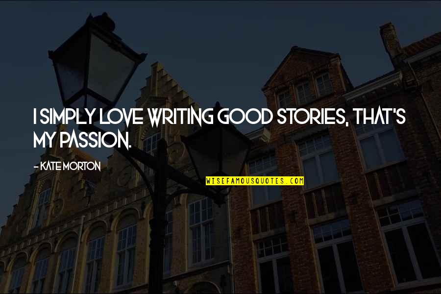 Science And Human Comforts Quotes By Kate Morton: I simply love writing good stories, that's my