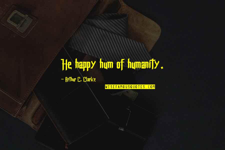 Science And Humanity Quotes By Arthur C. Clarke: He happy hum of humanity.