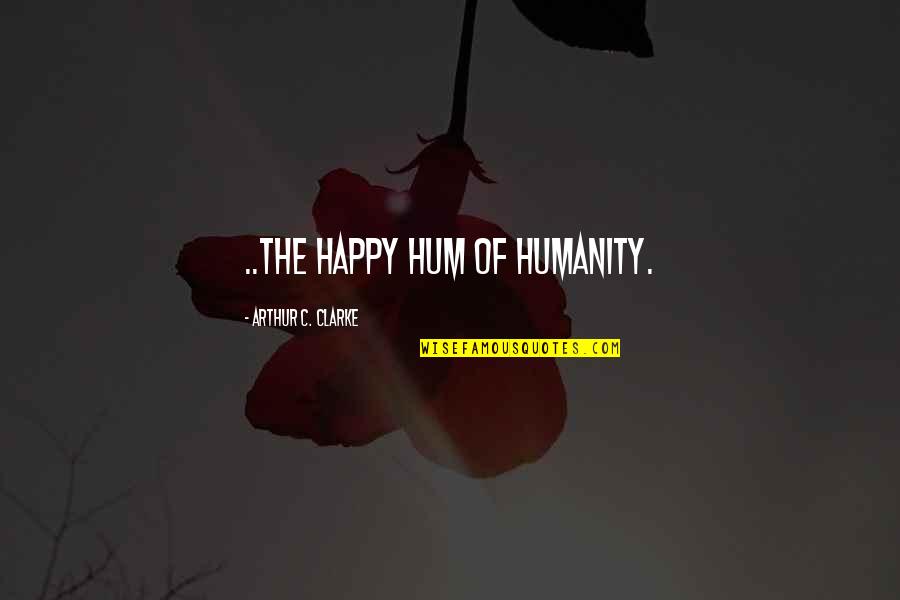 Science And Humanity Quotes By Arthur C. Clarke: ..the happy hum of humanity.