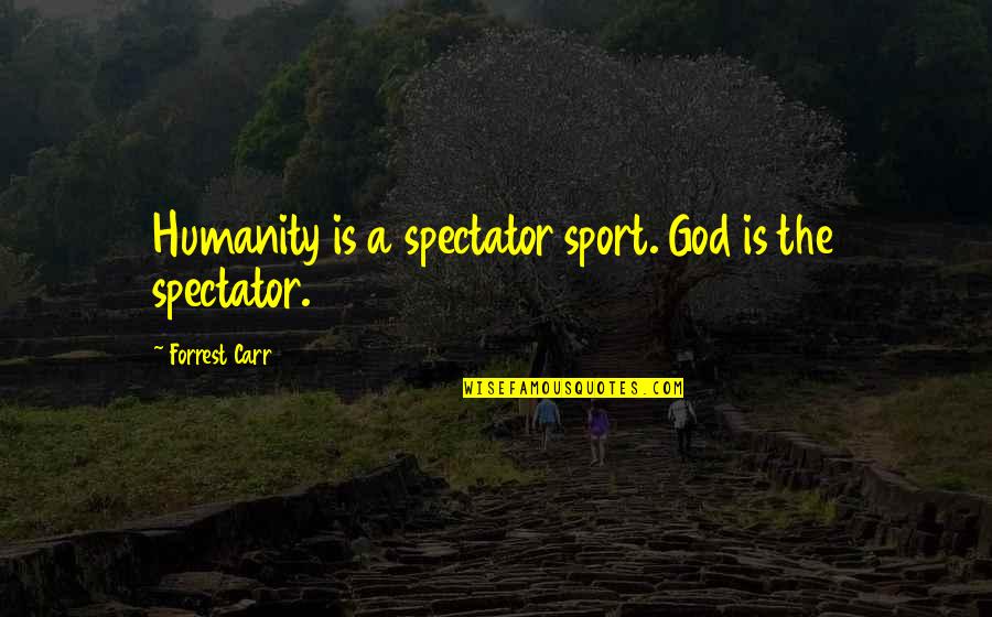 Science And Humanity Quotes By Forrest Carr: Humanity is a spectator sport. God is the