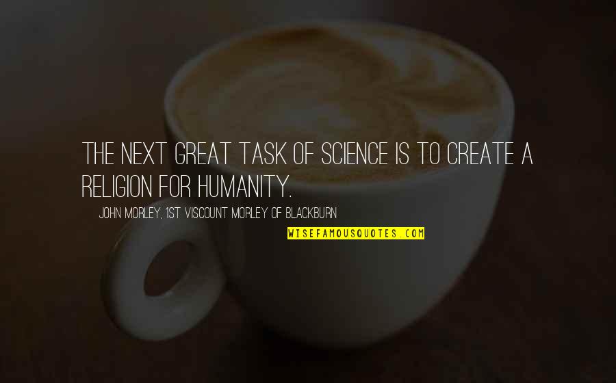 Science And Humanity Quotes By John Morley, 1st Viscount Morley Of Blackburn: The next great task of science is to