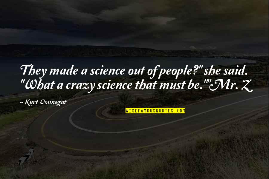 Science And Humanity Quotes By Kurt Vonnegut: They made a science out of people?" she