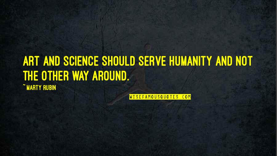 Science And Humanity Quotes By Marty Rubin: Art and science should serve humanity and not