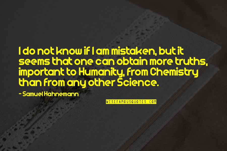 Science And Humanity Quotes By Samuel Hahnemann: I do not know if I am mistaken,