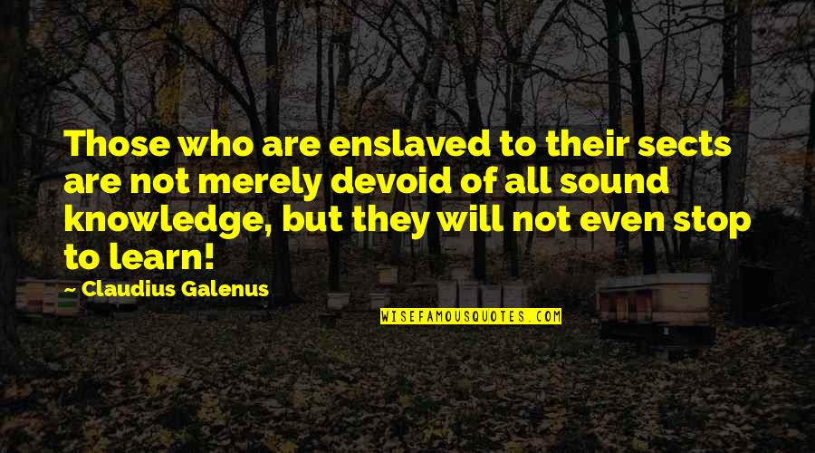 Science And Learning Quotes By Claudius Galenus: Those who are enslaved to their sects are