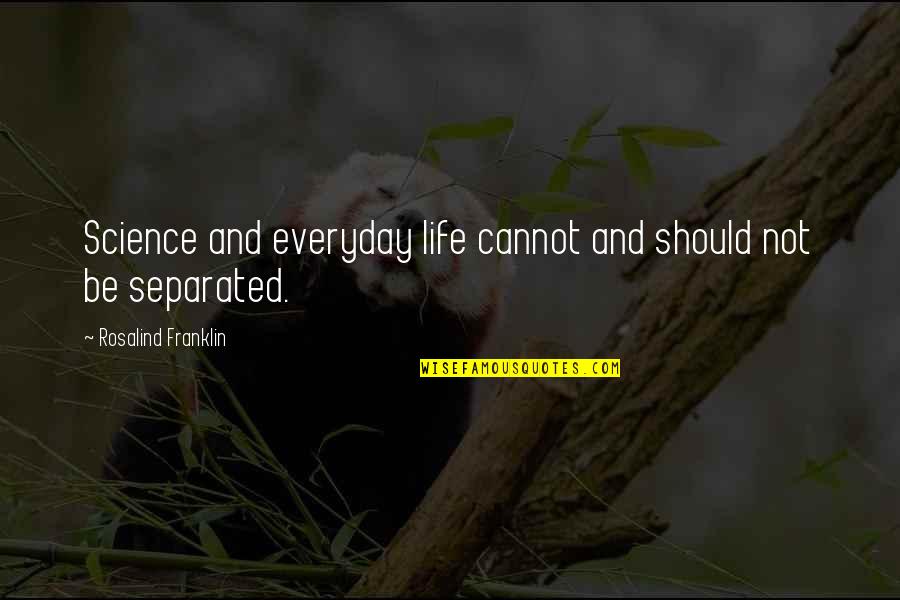 Science And Life Quotes By Rosalind Franklin: Science and everyday life cannot and should not