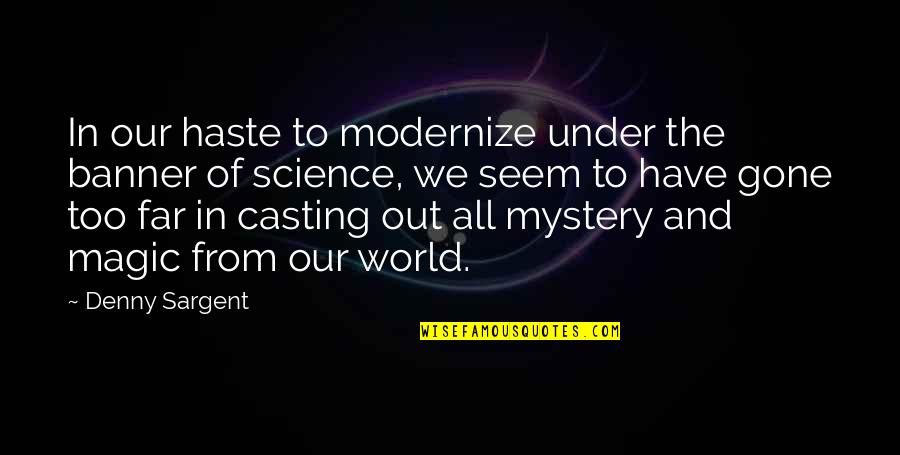 Science And Magic Quotes By Denny Sargent: In our haste to modernize under the banner