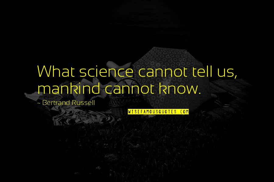 Science And Mankind Quotes By Bertrand Russell: What science cannot tell us, mankind cannot know.