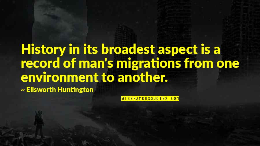 Science And Mankind Quotes By Ellsworth Huntington: History in its broadest aspect is a record