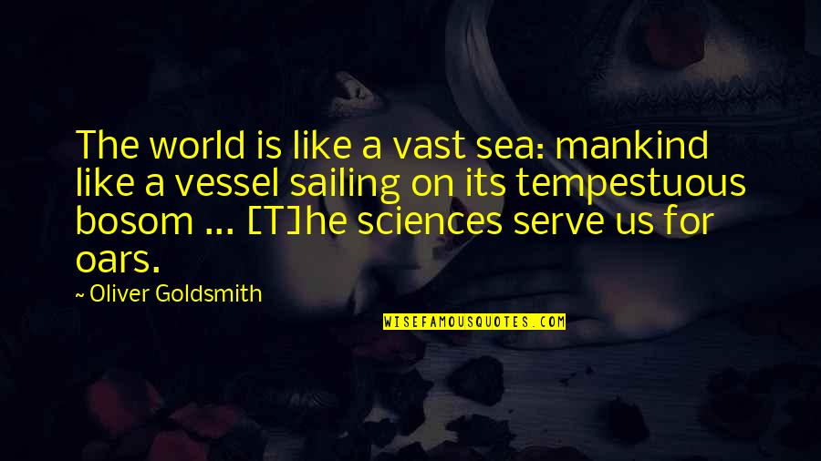 Science And Mankind Quotes By Oliver Goldsmith: The world is like a vast sea: mankind