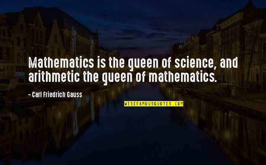 Science And Mathematics Quotes By Carl Friedrich Gauss: Mathematics is the queen of science, and arithmetic