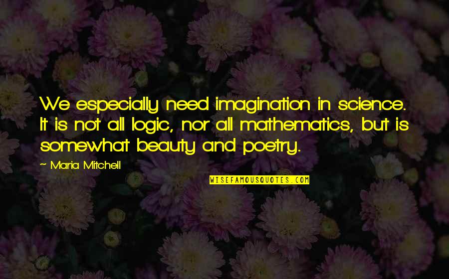 Science And Mathematics Quotes By Maria Mitchell: We especially need imagination in science. It is