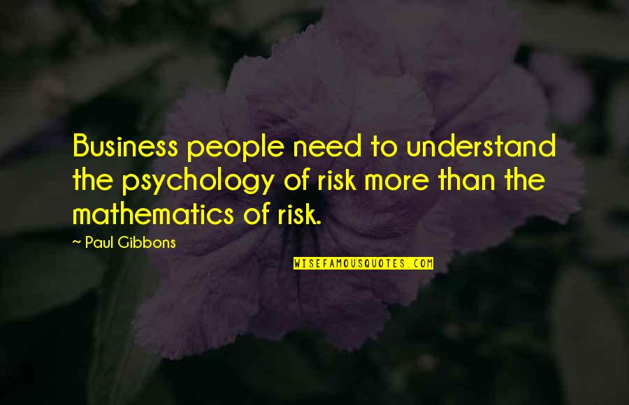 Science And Mathematics Quotes By Paul Gibbons: Business people need to understand the psychology of