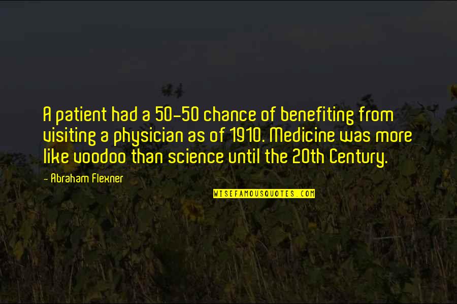Science And Medicine Quotes By Abraham Flexner: A patient had a 50-50 chance of benefiting