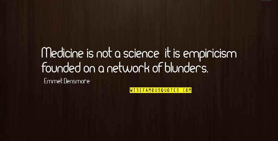 Science And Medicine Quotes By Emmet Densmore: Medicine is not a science; it is empiricism