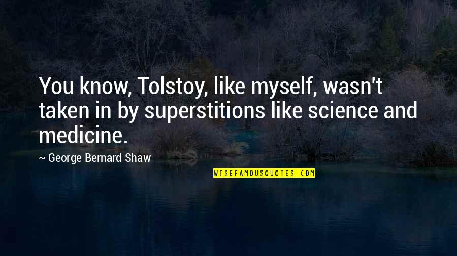 Science And Medicine Quotes By George Bernard Shaw: You know, Tolstoy, like myself, wasn't taken in
