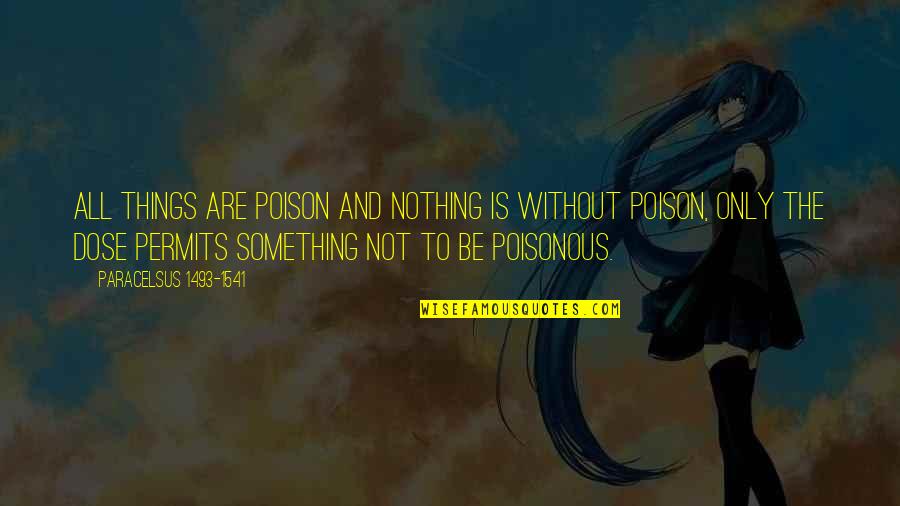 Science And Medicine Quotes By Paracelsus 1493-1541: All things are poison and nothing is without