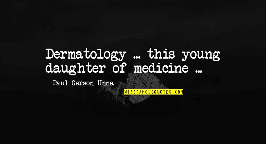 Science And Medicine Quotes By Paul Gerson Unna: Dermatology ... this young daughter of medicine ...