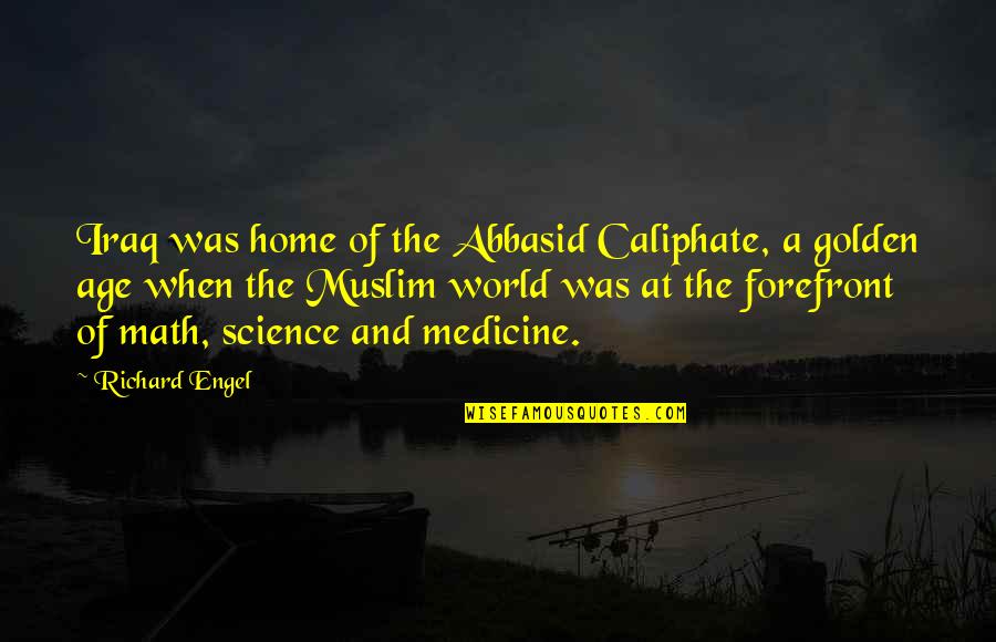 Science And Medicine Quotes By Richard Engel: Iraq was home of the Abbasid Caliphate, a