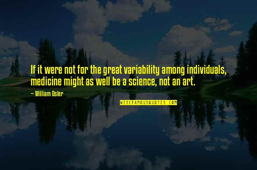 Science And Medicine Quotes By William Osler: If it were not for the great variability
