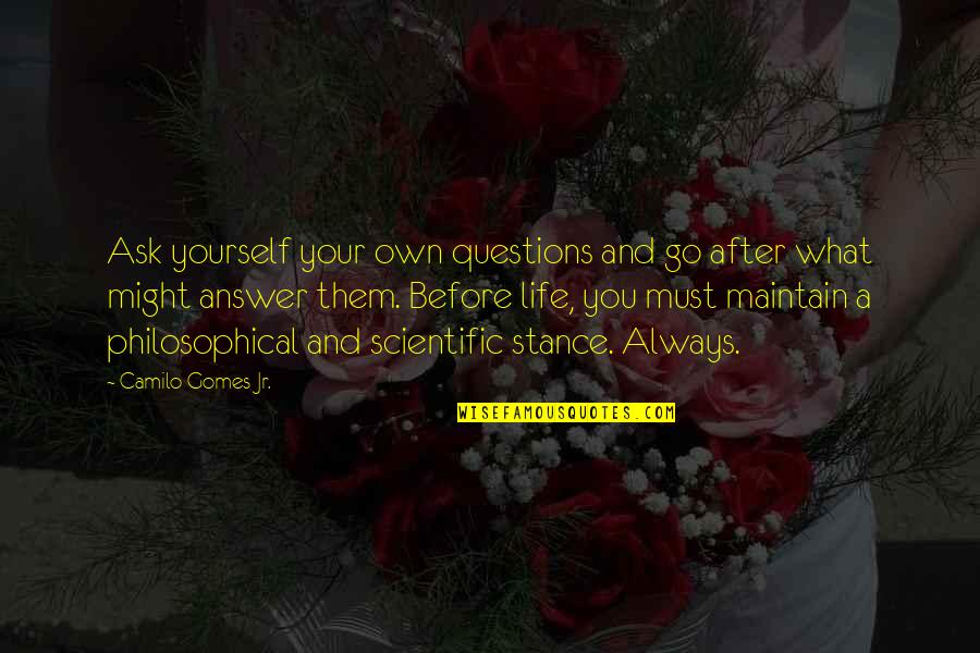 Science And Philosophy Quotes By Camilo Gomes Jr.: Ask yourself your own questions and go after