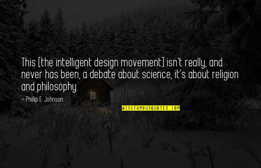 Science And Philosophy Quotes By Phillip E. Johnson: This [the intelligent design movement] isn't really, and