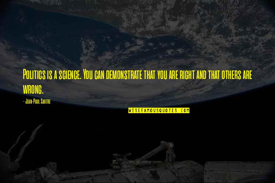 Science And Politics Quotes By Jean-Paul Sartre: Politics is a science. You can demonstrate that Science And Politics Quotes By Jean-Paul Sartre: Politics is a science. You can demonstrate that