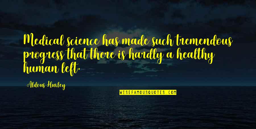 Science And Progress Quotes By Aldous Huxley: Medical science has made such tremendous progress that