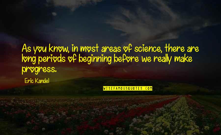Science And Progress Quotes By Eric Kandel: As you know, in most areas of science,