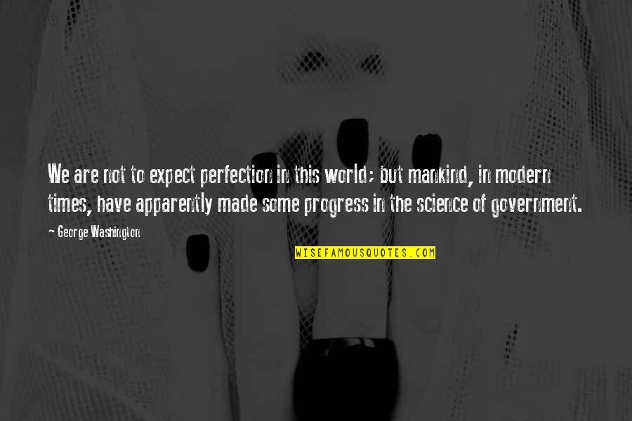 Science And Progress Quotes By George Washington: We are not to expect perfection in this