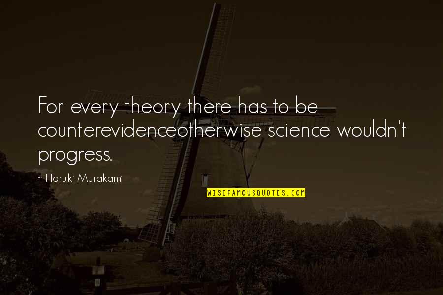 Science And Progress Quotes By Haruki Murakami: For every theory there has to be counterevidenceotherwise