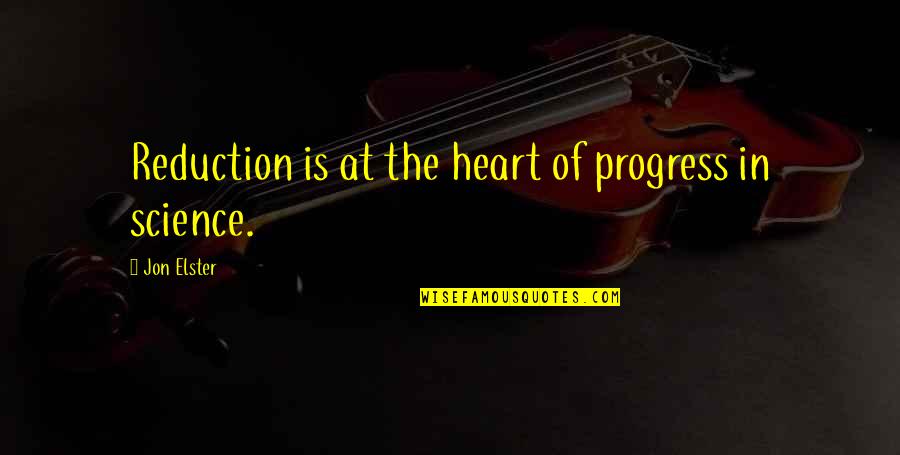 Science And Progress Quotes By Jon Elster: Reduction is at the heart of progress in