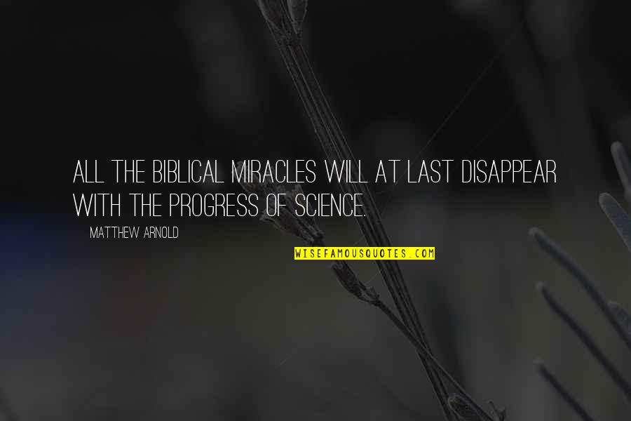 Science And Progress Quotes By Matthew Arnold: All the biblical miracles will at last disappear