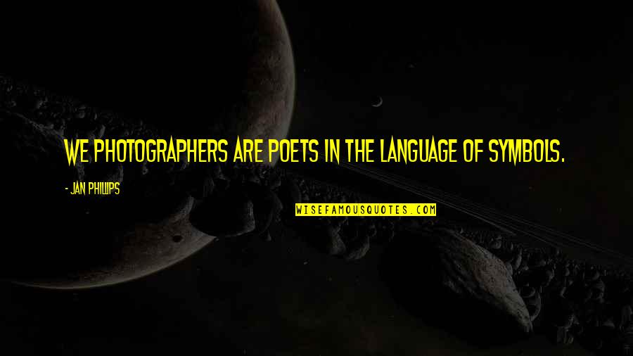 Science And Religion Bible Quotes By Jan Phillips: We photographers are poets in the language of