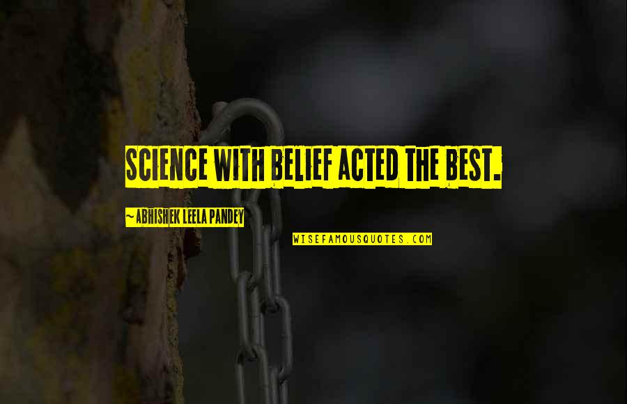 Science And Religion Quotes By Abhishek Leela Pandey: Science with belief acted the best.