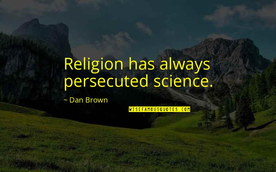 Science And Religion Quotes By Dan Brown: Religion has always persecuted science.