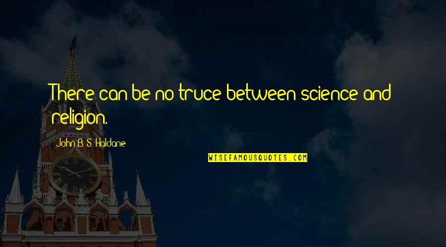 Science And Religion Quotes By John B. S. Haldane: There can be no truce between science and