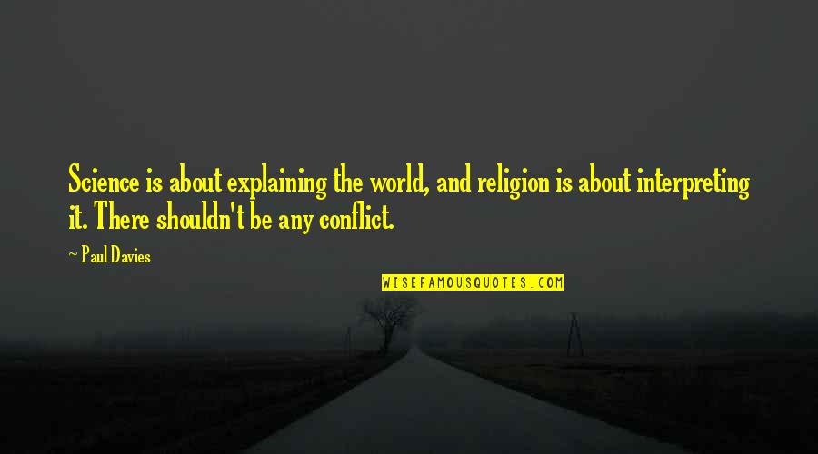 Science And Religion Quotes By Paul Davies: Science is about explaining the world, and religion