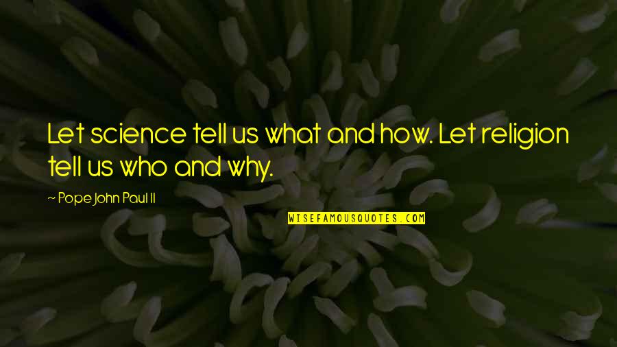 Science And Religion Quotes By Pope John Paul II: Let science tell us what and how. Let