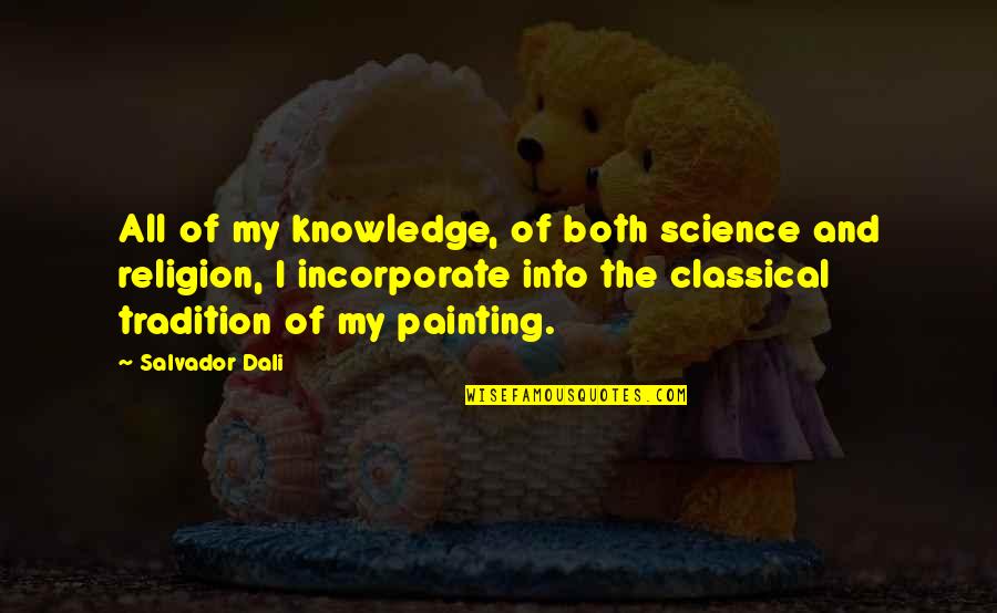 Science And Religion Quotes By Salvador Dali: All of my knowledge, of both science and