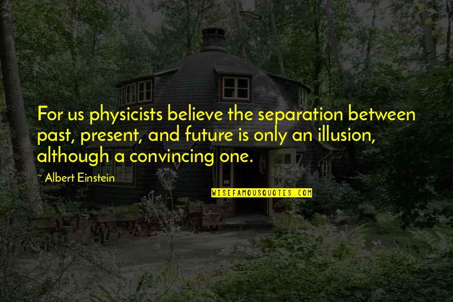 Science And Spirituality Quotes By Albert Einstein: For us physicists believe the separation between past,