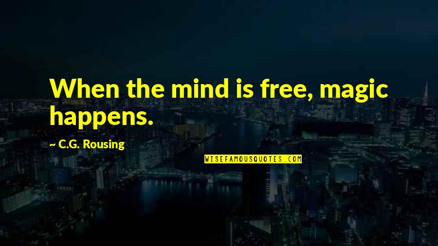 Science And Spirituality Quotes By C.G. Rousing: When the mind is free, magic happens.