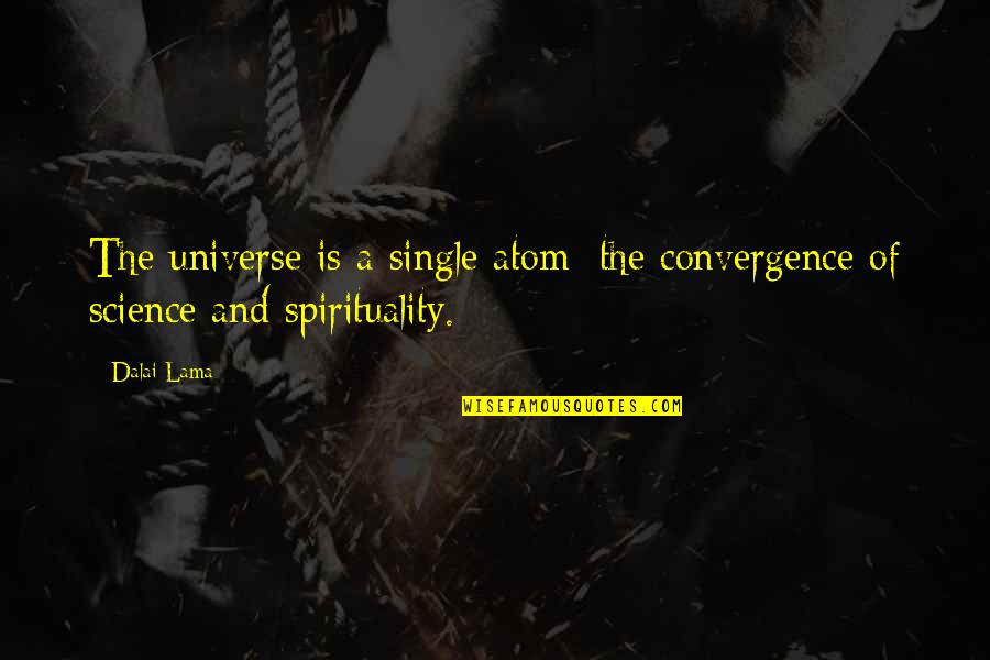 Science And Spirituality Quotes By Dalai Lama: The universe is a single atom: the convergence