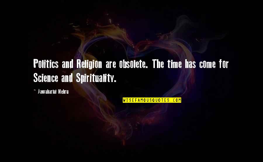 Science And Spirituality Quotes By Jawaharlal Nehru: Politics and Religion are obsolete. The time has