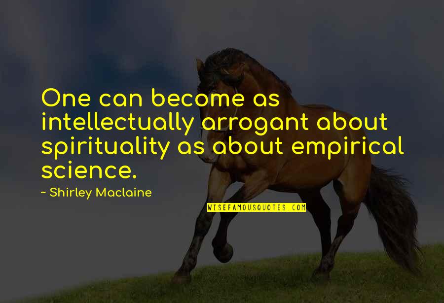 Science And Spirituality Quotes By Shirley Maclaine: One can become as intellectually arrogant about spirituality