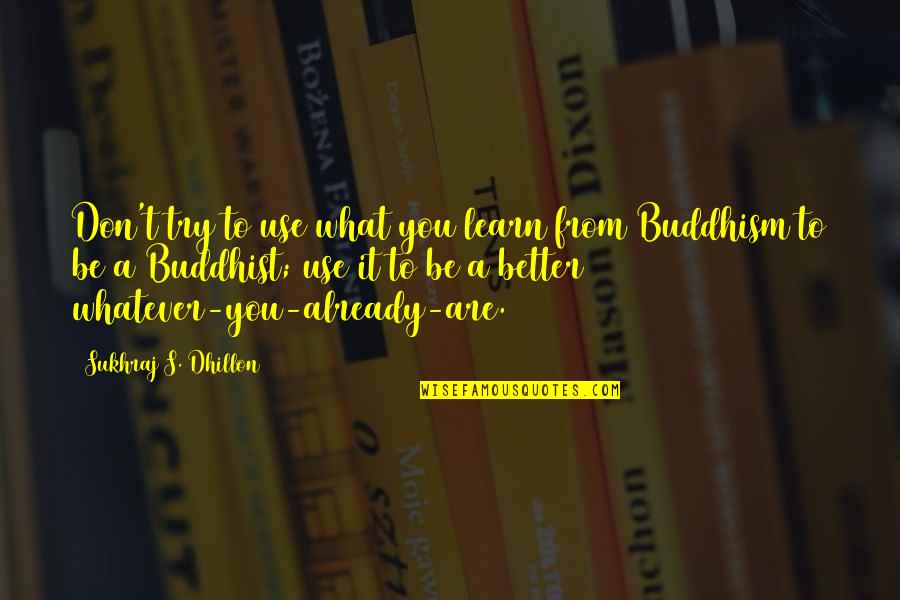 Science And Spirituality Quotes By Sukhraj S. Dhillon: Don't try to use what you learn from