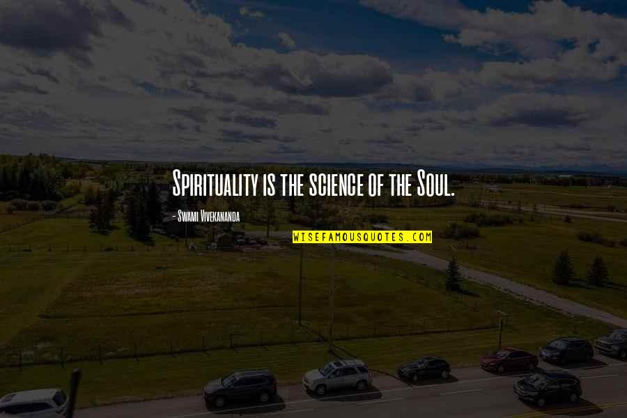 Science And Spirituality Quotes By Swami Vivekananda: Spirituality is the science of the Soul.