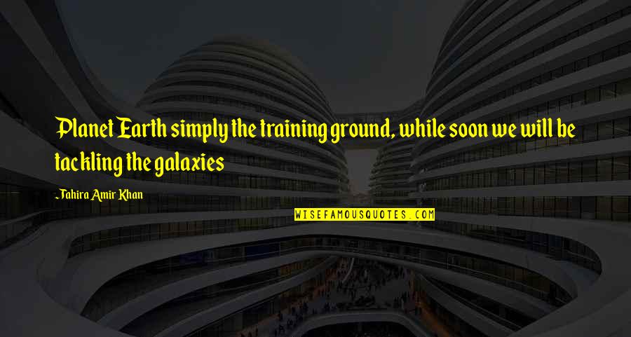 Science And Spirituality Quotes By Tahira Amir Khan: Planet Earth simply the training ground, while soon
