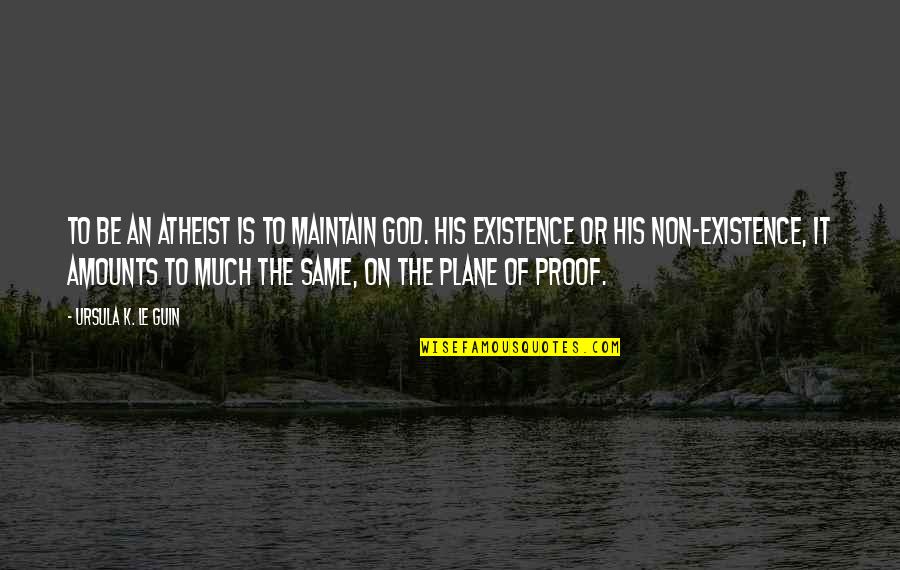 Science And Spirituality Quotes By Ursula K. Le Guin: To be an atheist is to maintain God.