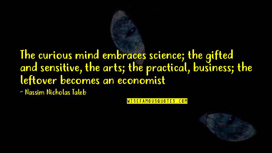 Science And The Arts Quotes By Nassim Nicholas Taleb: The curious mind embraces science; the gifted and